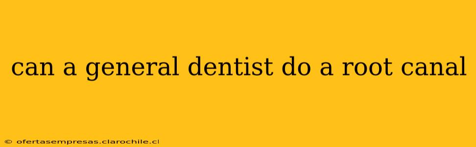can a general dentist do a root canal