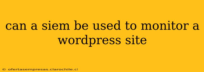 can a siem be used to monitor a wordpress site