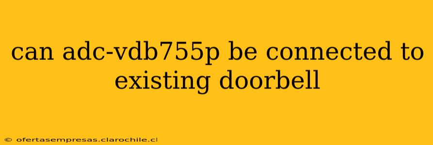 can adc-vdb755p be connected to existing doorbell