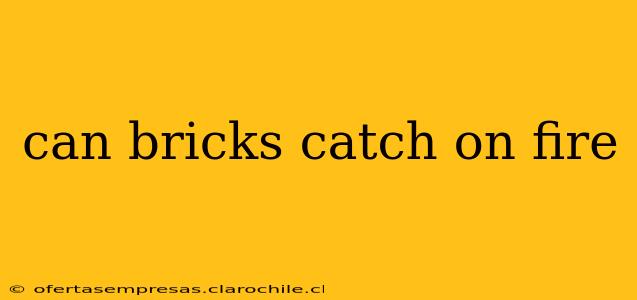 can bricks catch on fire