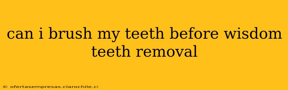 can i brush my teeth before wisdom teeth removal