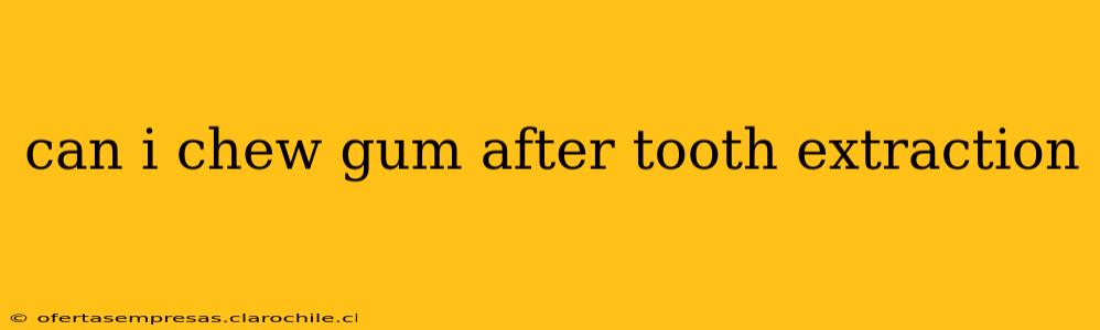 can i chew gum after tooth extraction