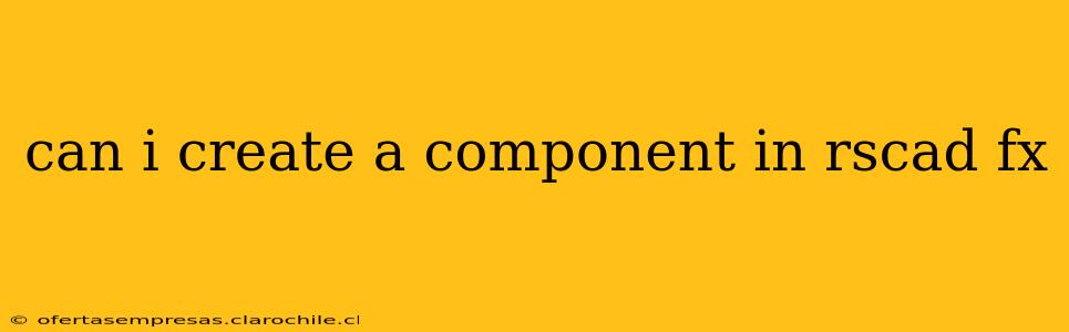 can i create a component in rscad fx