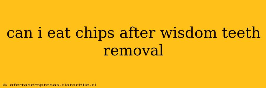 can i eat chips after wisdom teeth removal