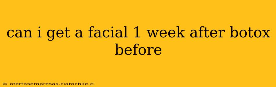 can i get a facial 1 week after botox before