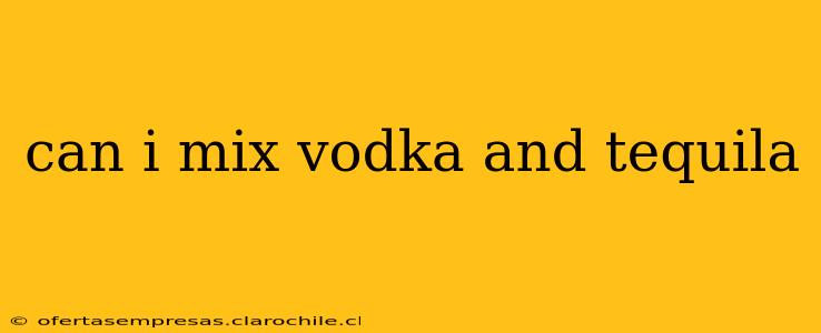 can i mix vodka and tequila