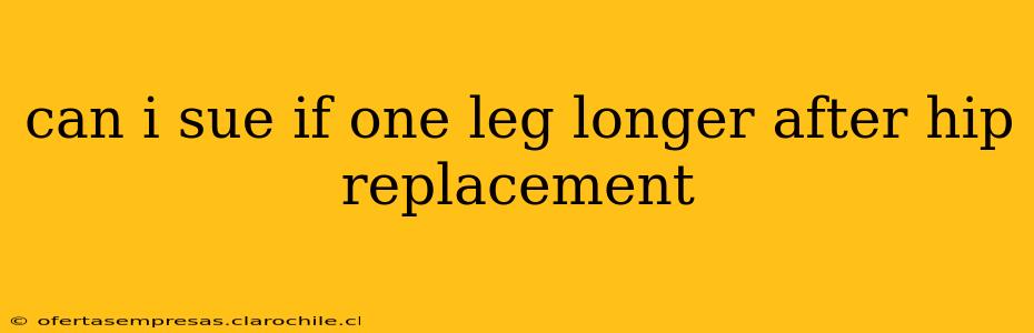can i sue if one leg longer after hip replacement