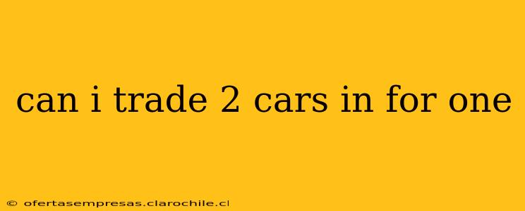 can i trade 2 cars in for one