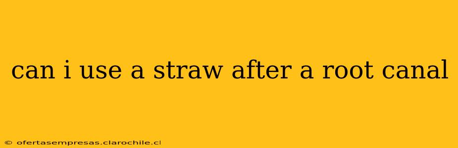 can i use a straw after a root canal
