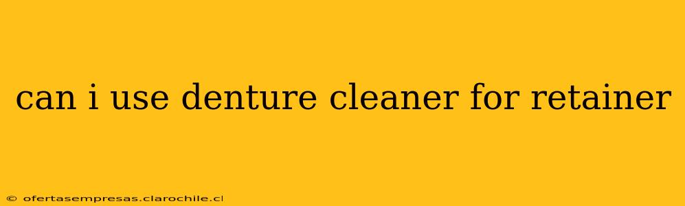 can i use denture cleaner for retainer