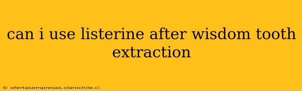 can i use listerine after wisdom tooth extraction