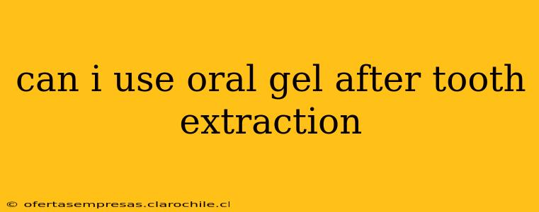 can i use oral gel after tooth extraction