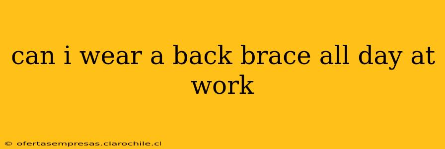can i wear a back brace all day at work