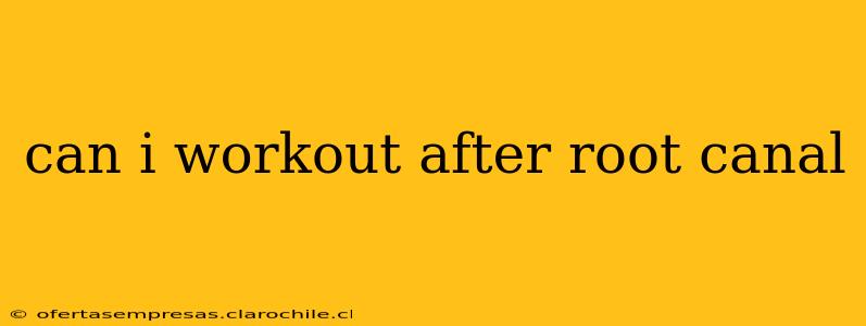 can i workout after root canal