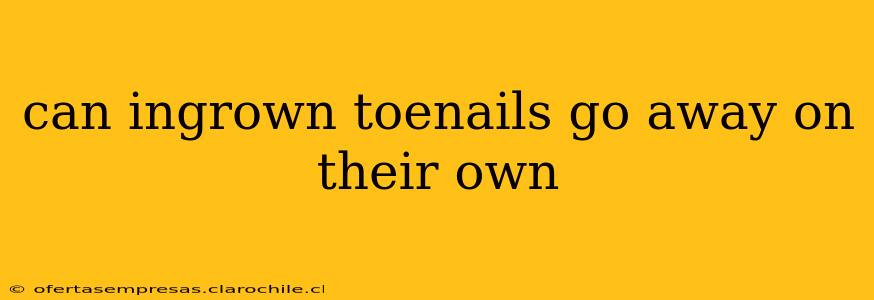 can ingrown toenails go away on their own