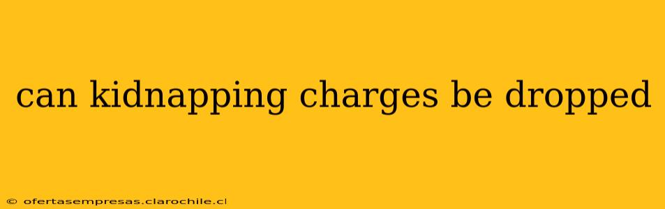 can kidnapping charges be dropped