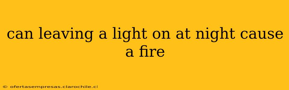 can leaving a light on at night cause a fire