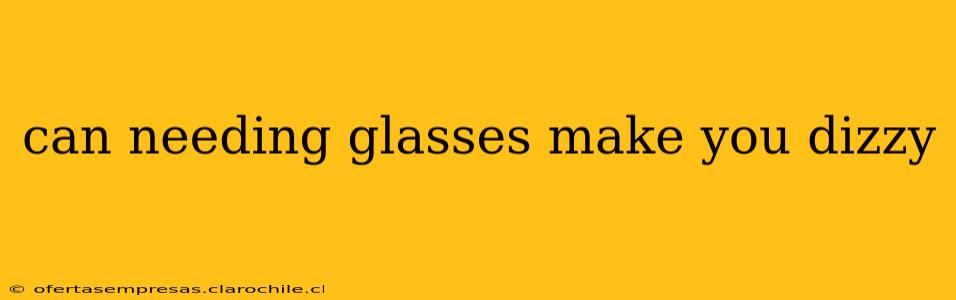 can needing glasses make you dizzy