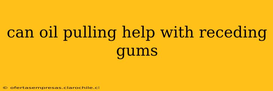 can oil pulling help with receding gums