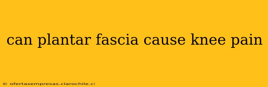 can plantar fascia cause knee pain