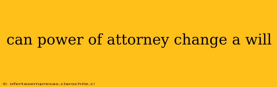 can power of attorney change a will