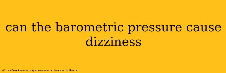 can the barometric pressure cause dizziness