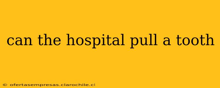 can the hospital pull a tooth