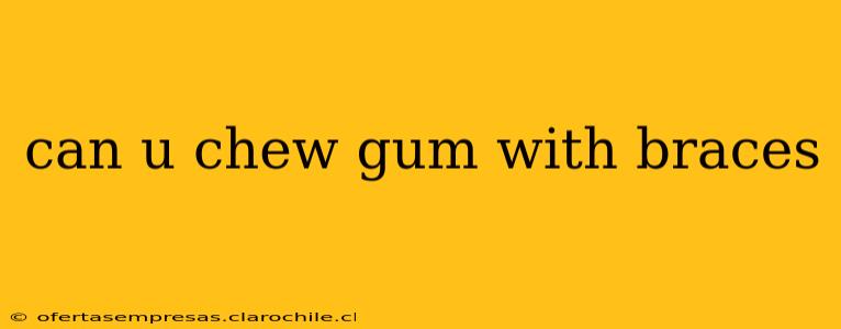 can u chew gum with braces