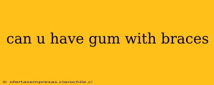 can u have gum with braces