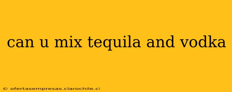 can u mix tequila and vodka