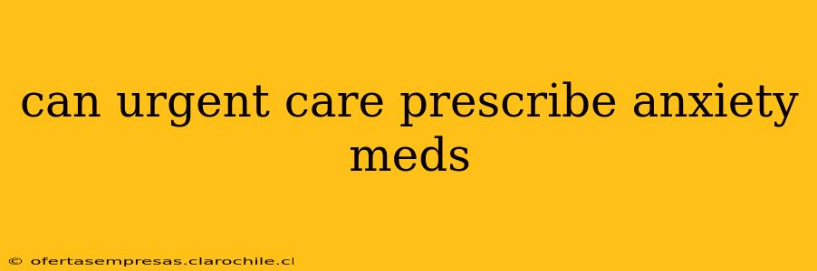 can urgent care prescribe anxiety meds