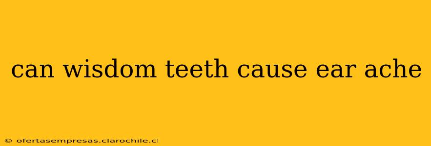 can wisdom teeth cause ear ache