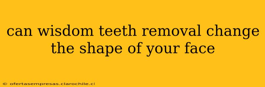can wisdom teeth removal change the shape of your face