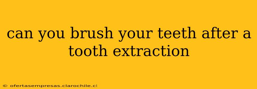 can you brush your teeth after a tooth extraction