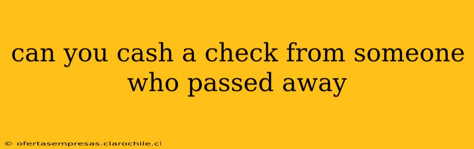 can you cash a check from someone who passed away