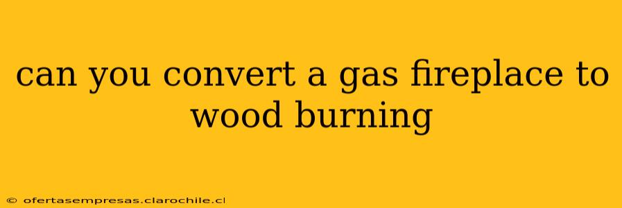 can you convert a gas fireplace to wood burning