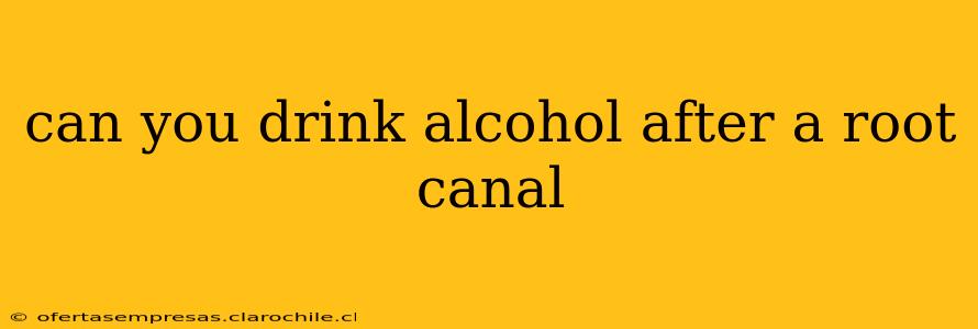 can you drink alcohol after a root canal