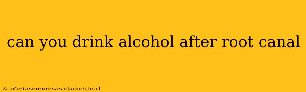 can you drink alcohol after root canal
