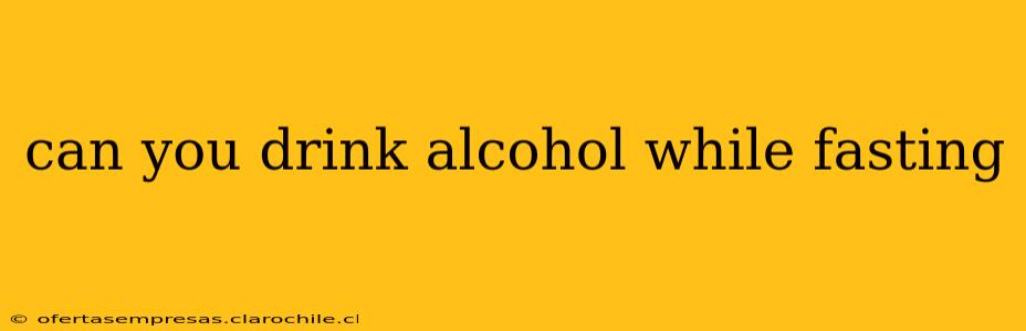 can you drink alcohol while fasting