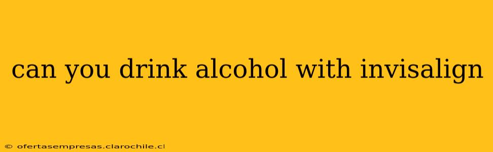 can you drink alcohol with invisalign