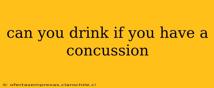 can you drink if you have a concussion