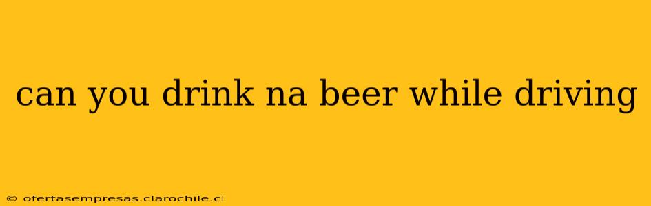 can you drink na beer while driving
