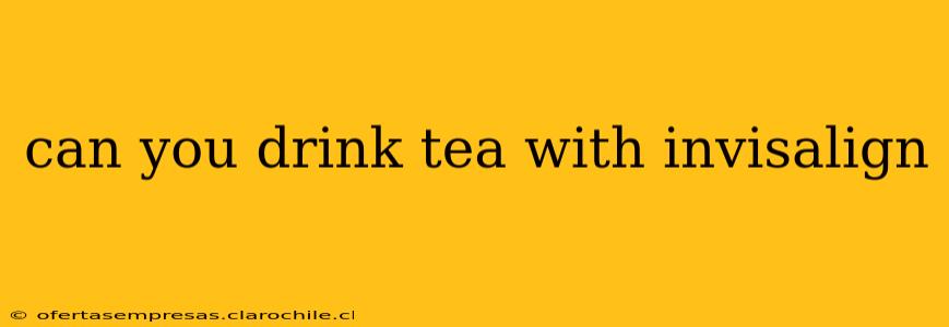 can you drink tea with invisalign