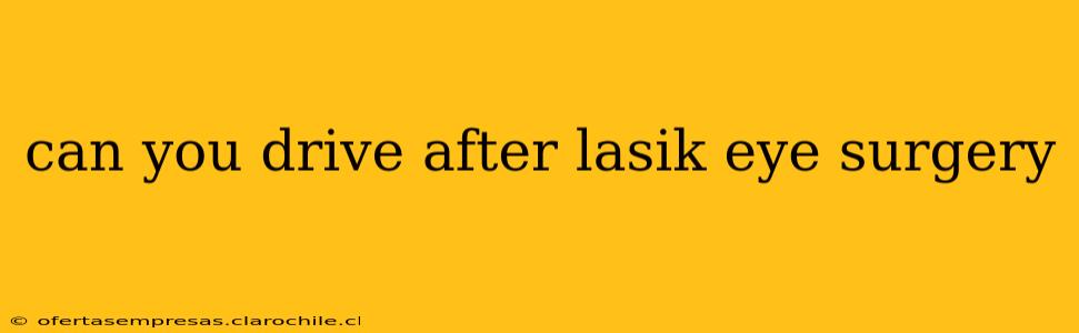 can you drive after lasik eye surgery