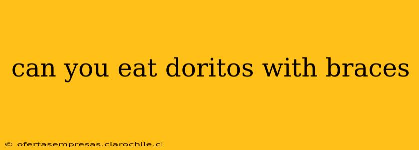 can you eat doritos with braces