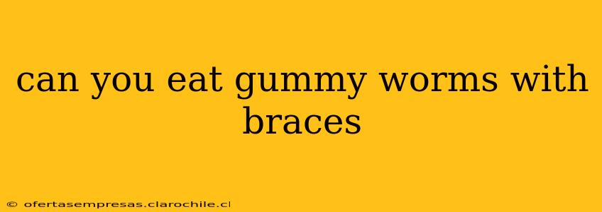 can you eat gummy worms with braces