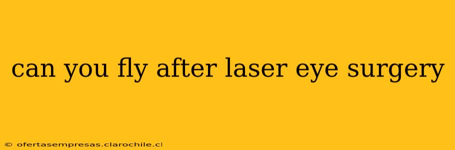 can you fly after laser eye surgery