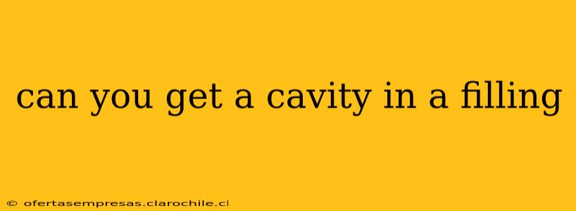 can you get a cavity in a filling