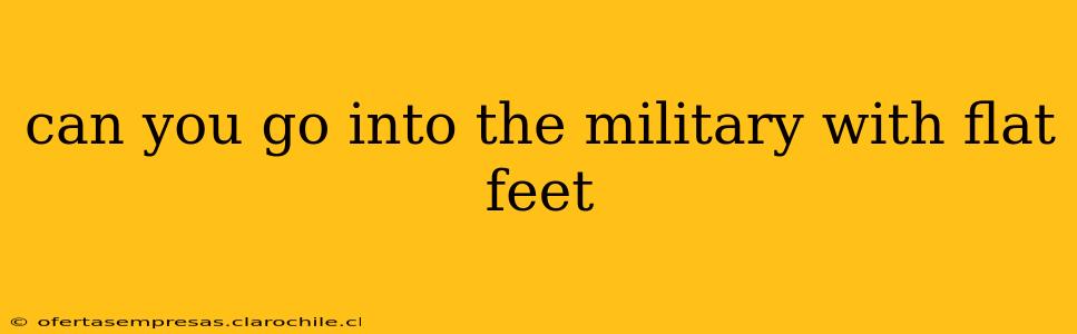 can you go into the military with flat feet