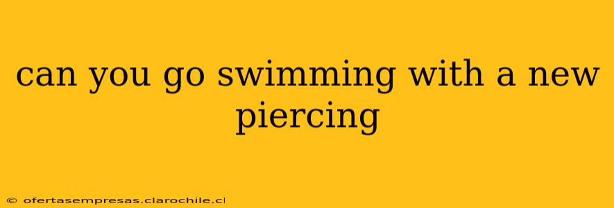 can you go swimming with a new piercing